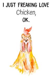 I Just Freaking Love Chicken OK