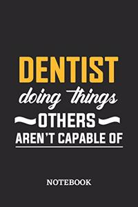 Dentist Doing Things Others Aren't Capable of Notebook