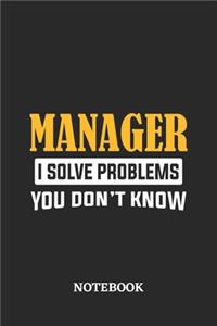 Manager I Solve Problems You Don't Know Notebook