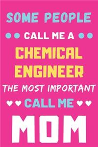 Some People Call Me A Chemical Engineer The Most Important Call Me Mom