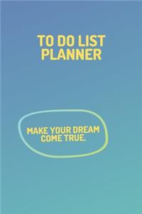 To Do List Notebook - "MAKE YOUR DREAM COME TRUE." - (90 Pages, Daily Planner For a Present, Daily To-Do List Notebook, Perfect For a Gift, Make 2020 Your Best Year!)