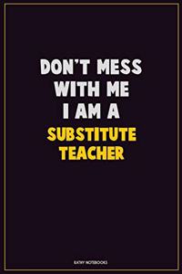 Don't Mess With Me, I Am A substitute teacher