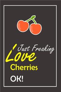 I Just Freaking Love Cherries, OK !