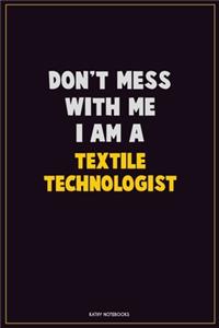 Don't Mess With Me, I Am A Textile Technologist