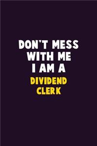Don't Mess With Me, I Am A Dividend Clerk