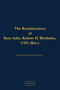 The Reminiscences of Rear Adm. Robert H. Wertheim, USN (Ret.)
