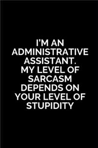 I'm An Administrative Assistant.My Level of Sarcasm Depends On Your Level of Stupidity