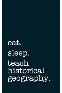 eat. sleep. teach historical geography. - Lined Notebook