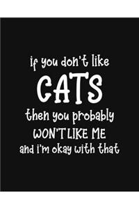 If You Don't Like Cats Then You Probably Won't Like Me and I'm OK With That: Cat Gift for People Who Love Cats - Funny Saying on Cover for Cat Lovers - Blank Lined Journal or Notebook