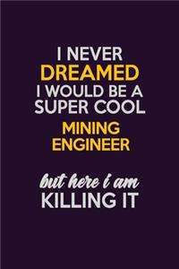 I Never Dreamed I Would Be A Super cool Mining Engineer But Here I Am Killing It