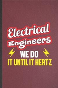 Electrical Engineers We Do It Until It Hertz