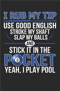 I Rub My Tip Use Good English Stroke My Shaft Yeah I Play Pool