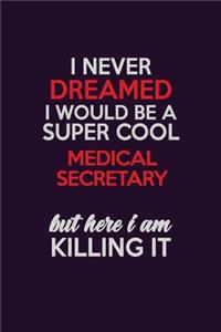 I Never Dreamed I Would Be A Super cool Medical secretary But Here I Am Killing It