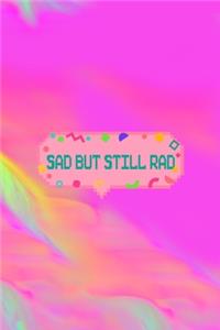 Sad But Still Rad