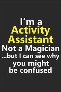 I'm a Activity Assistant Not A Magician But I Can See Why You Might Be Confused