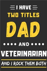 I Have Two Titles Dad And Veterinarian And I Rock Them Both