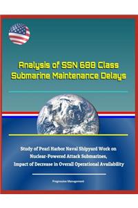 Analysis of Ssn 688 Class Submarine Maintenance Delays - Study of Pearl Harbor Naval Shipyard Work on Nuclear-Powered Attack Submarines, Impact of Decrease in Overall Operational Availability