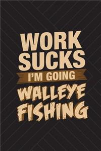 Work Sucks I'm Going Walleye Fishing