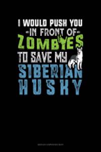I Would Push You in Front of Zombies to Save My Siberian Husky