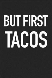 But First Tacos