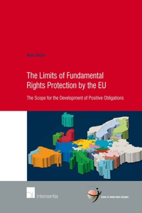 Limits of Fundamental Rights Protection by the EU: The Scope for the Development of Positive Obligations