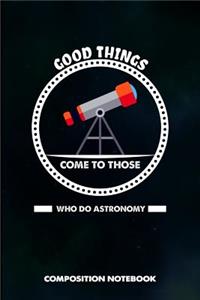 Good Things Come to Those Who Do Astronomy