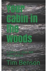 Your Cabin in the Woods: A Place to Relax and Enjoy Nature