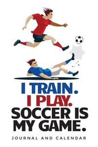 I Train. I Play. Soccer Is My Game.