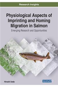 Physiological Aspects of Imprinting and Homing Migration in Salmon: Emerging Research and Opportunities