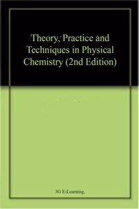 Theory, Practice and Techniques in Physical Chemistry (2nd Edition)