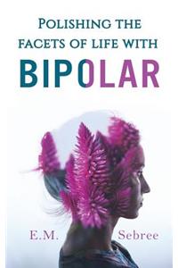 Polishing the Facets of Life with Bipolar