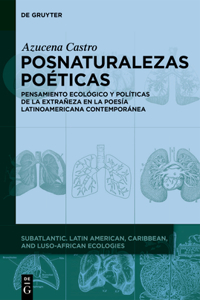 Posnaturalezas Poéticas: Pensamiento Ecológico Y Políticas de la Extrañeza En La Poesía Latinoamericana Contemporánea