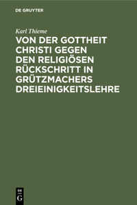 Von Der Gottheit Christi Gegen Den Religiösen Rückschritt in Grützmachers Dreieinigkeitslehre