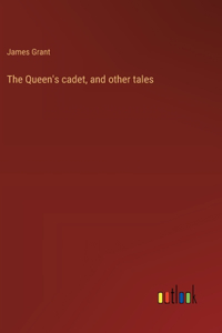 The Queen's cadet, and other tales