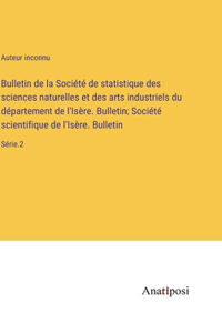 Bulletin de la Société de statistique des sciences naturelles et des arts industriels du département de l'Isère. Bulletin; Société scientifique de l'Isère. Bulletin