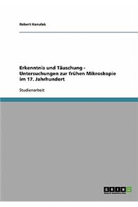Erkenntnis und Täuschung - Untersuchungen zur frühen Mikroskopie im 17. Jahrhundert