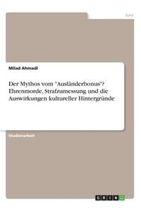 Mythos vom Ausländerbonus? Ehrenmorde, Strafzumessung und die Auswirkungen kultureller Hintergründe