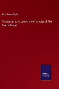 An Attempt to Ascertain the Character of The Fourth Gospel