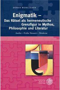 Enigmatik - Das Ratsel ALS Hermeneutische Grenzfigur in Mythos, Philosophie Und Literatur: Antike - Fruhe Neuzeit - Moderne