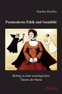 Postmoderne Ethik und Sozialit�t. Beitrag zu einer soziologischen Theorie der Moral