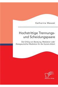 Hochstrittige Trennungs- und Scheidungspaare. Der Erfolg von Beratung, Mediation oder therapeutischer Mediation für die Soziale Arbeit