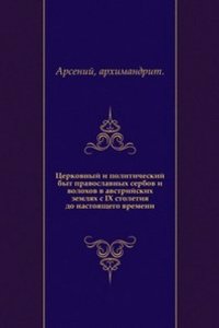 Tserkovnyj i politicheskij byt pravoslavnyh serbov i volohov v avstrijskih zemlyah s IX stoletiya do nastoyaschego vremeni