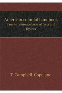 American Colonial Handbook a Ready Reference Book of Facts and Figures
