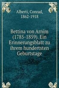 Bettina von Arnim (1785-1859). Ein Erinnerungsblatt zu ihrem hundertsten Geburtstage