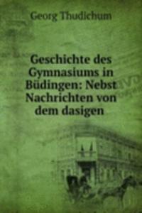 Geschichte des Gymnasiums in Budingen: Nebst Nachrichten von dem dasigen .