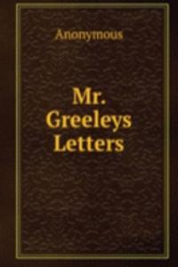 Mr. Greeleys Letters
