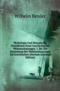 Mythologie Und Metaphysik: Grundlinien Einer Geschichte Der Weltanschauungen. 1. Bd. Die Entstehung Der Weltanschauungen Im Griechischen Altertum (German Edition)