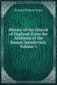 History of the Church of England: From the Abolition of the Roman Jurisdiction, Volume 1