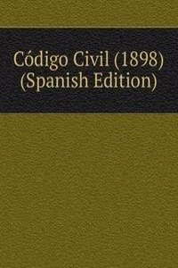 Codigo Civil (1898) (Spanish Edition)