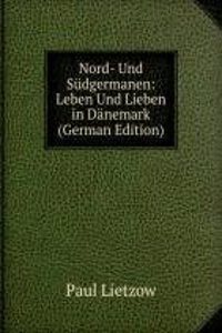 Nord- Und Sudgermanen: Leben Und Lieben in Danemark (German Edition)